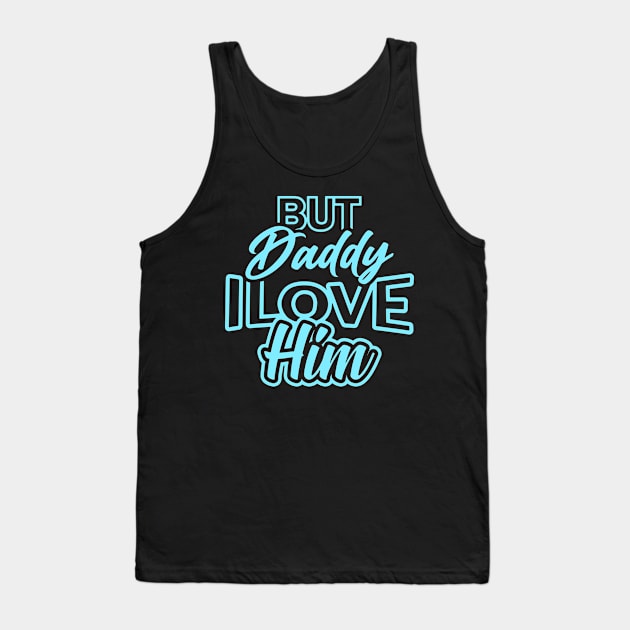 daddy i love him Tank Top by allthelovenpups